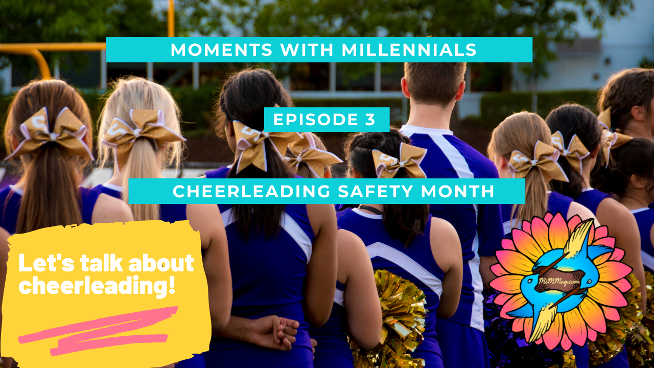 Picture of Cheerleaders in blue uniforms with yellow pompoms. Yellow text saying 'Moments with Millennials', Episode 3, Cheerleading Safety Month