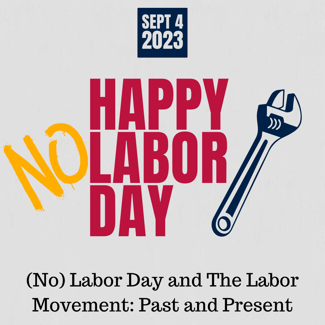 Black box with white lettering that says Sept 4 2023, above centered red text that says 'Happy Labor Day' The word 'No' is to the left in orange graffiti style font. A wrench image is to the right. The article title is below, saying "(No) Labor Day and The Labor Movement: Past and Present."