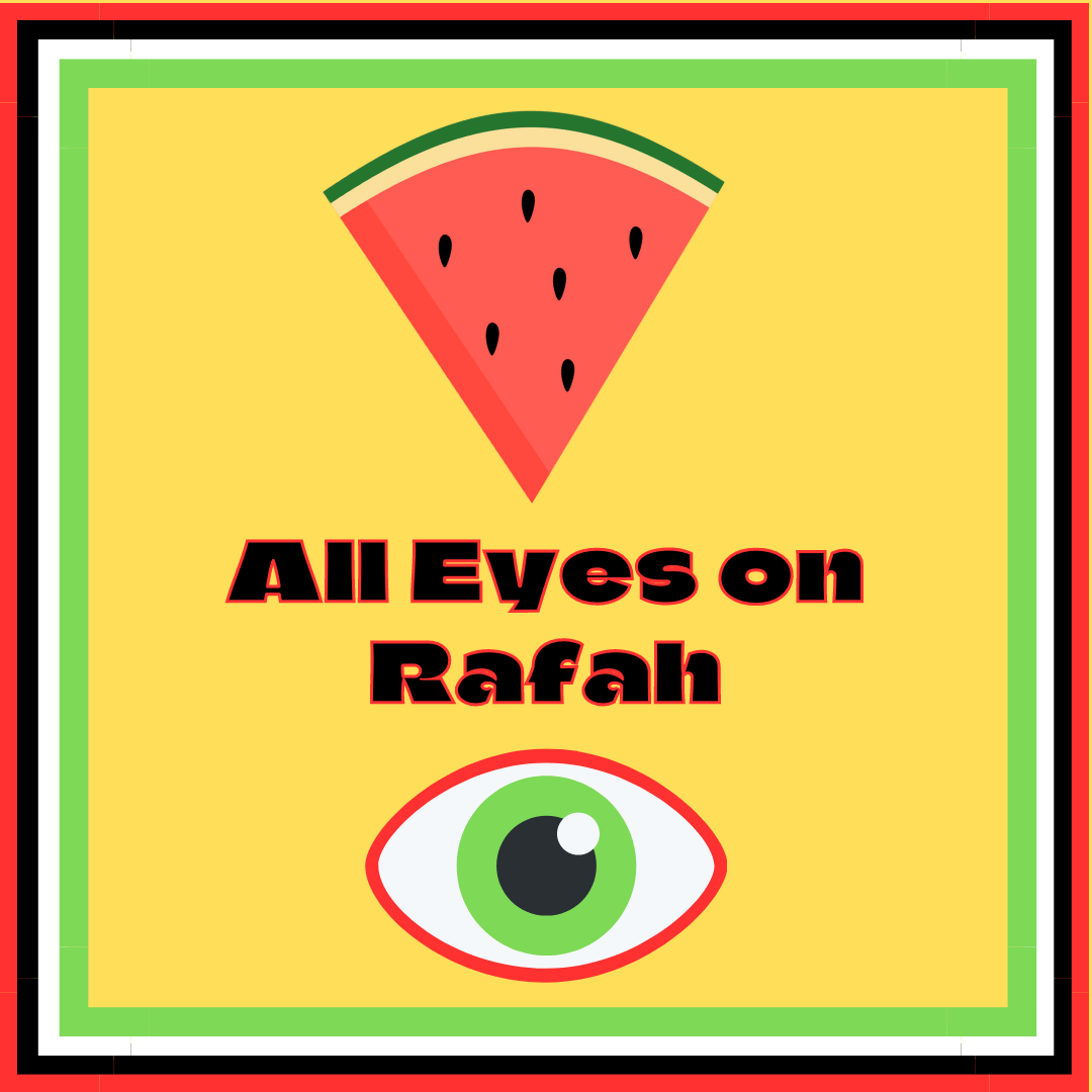 Image that says 'All Eyes on Rafah' with a graphic of a watermelon slice above, and an eye outlined in red with a green iris around a black pupil. The image is bordered with red, black, white, and green to represent the Palestinian flag.